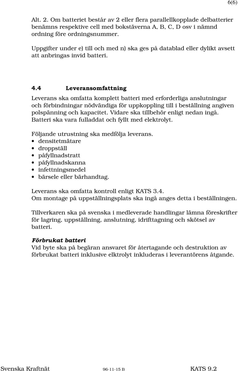 /HYHUDQVRPIDWWQLQJ Leverans ska omfatta komplett batteri med erforderliga anslutningar och förbindningar nödvändiga för uppkoppling till i beställning angiven polspänning och kapacitet.