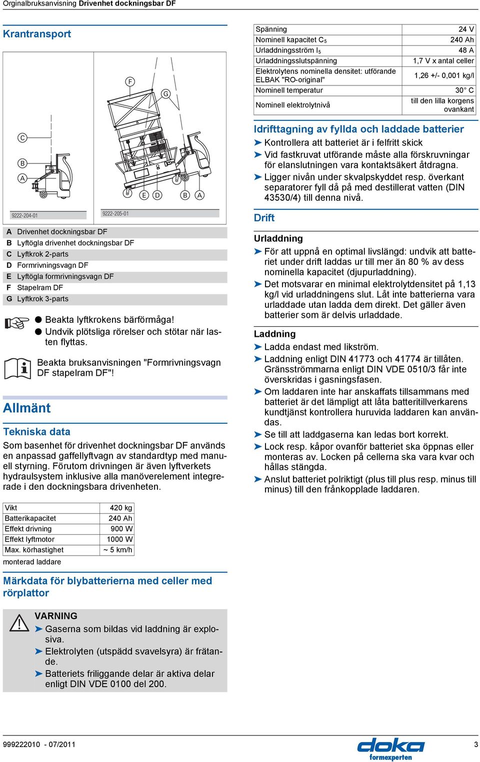 Vid fastkruvat utförande måste alla förskruvningar för elanslutningen vara kontaktsäkert åtdragna. Ligger nivån under skvalpskyddet resp.