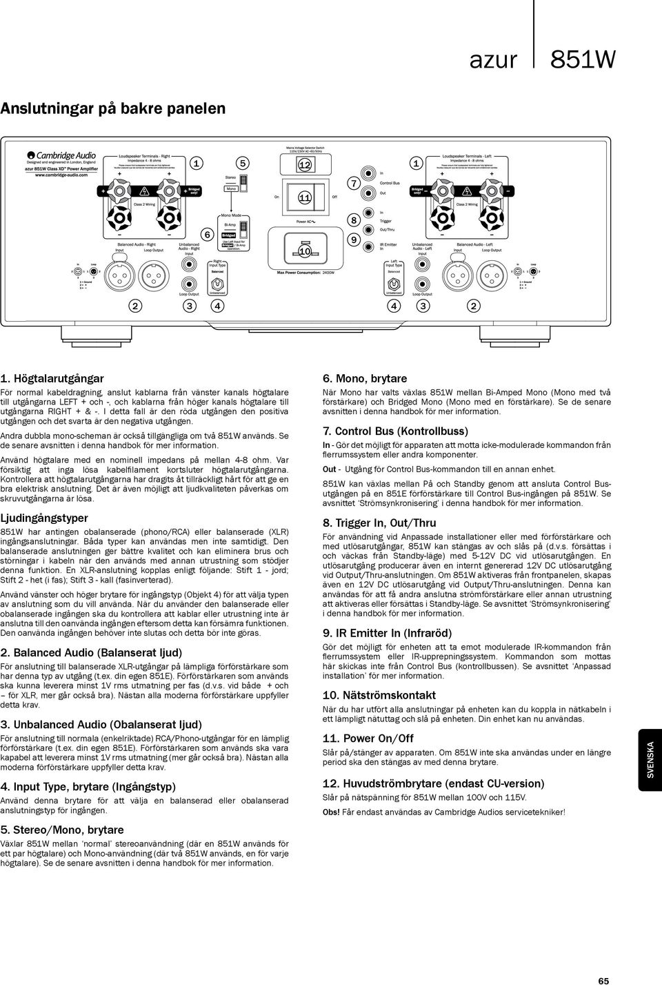 I detta fall är den röda utgången den positiva utgången och det svarta är den negativa utgången. Andra dubbla mono-scheman är också tillgängliga om två används.