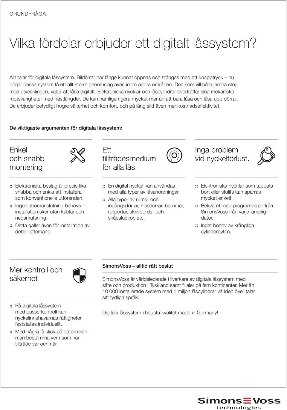 Den som vill hålla jämna steg med utvecklingen, väljer att låsa digitalt. Elektroniska nycklar och låscylindrar överträffar sina mekaniska motsvarigheter med hästlängder.
