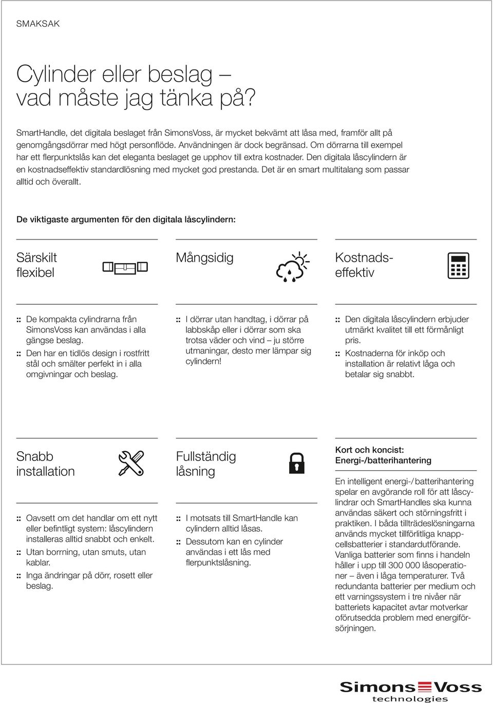 Den digitala låscylindern är en kostnadseffektiv standardlösning med mycket god prestanda. Det är en smart multitalang som passar alltid och överallt.