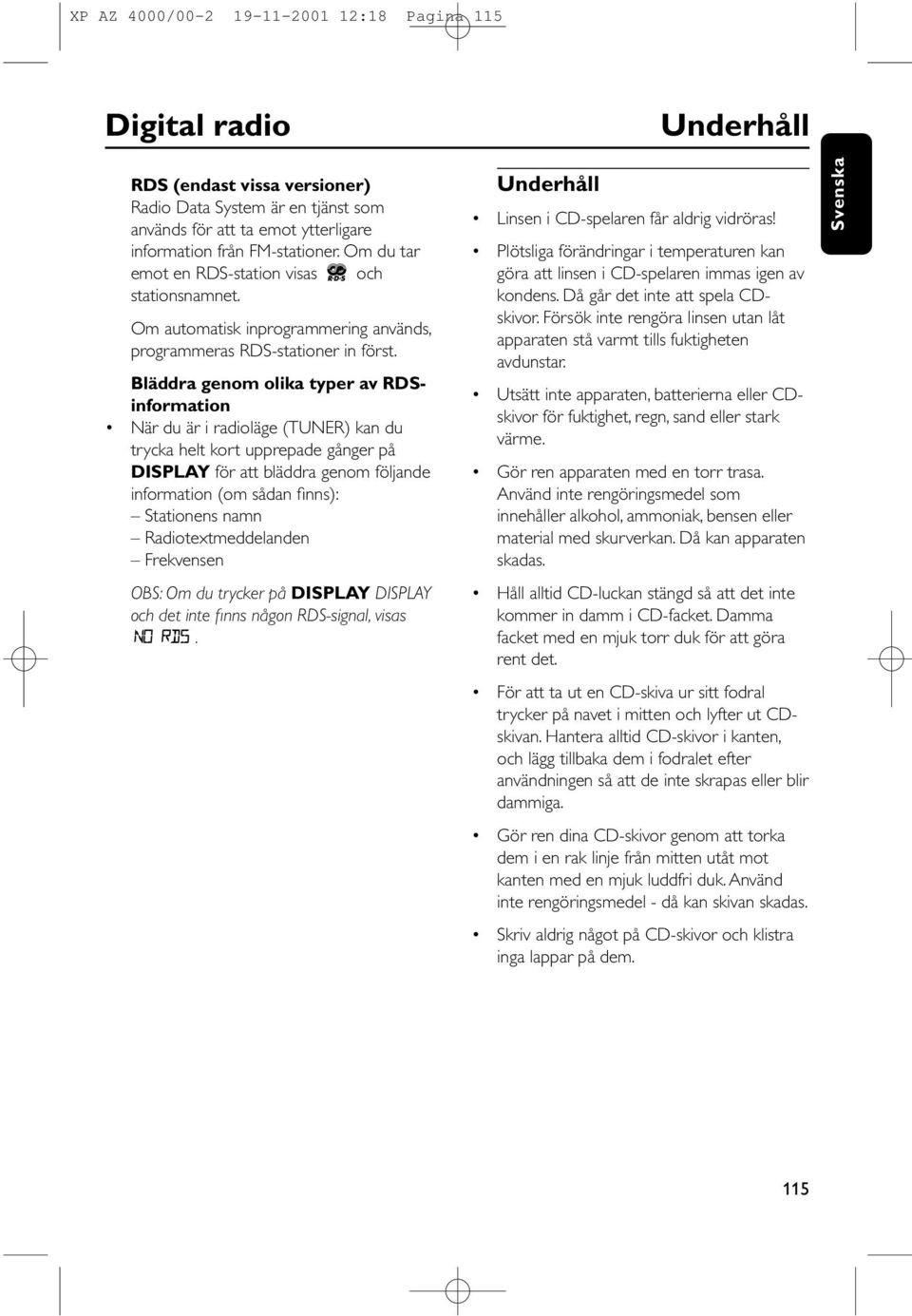 Bläddra genom olika typer av RDSinformation När du är i radioläge (TUNER) kan du trycka helt kort upprepade gånger på DISPLAY för att bläddra genom följande information (om sådan finns): Stationens