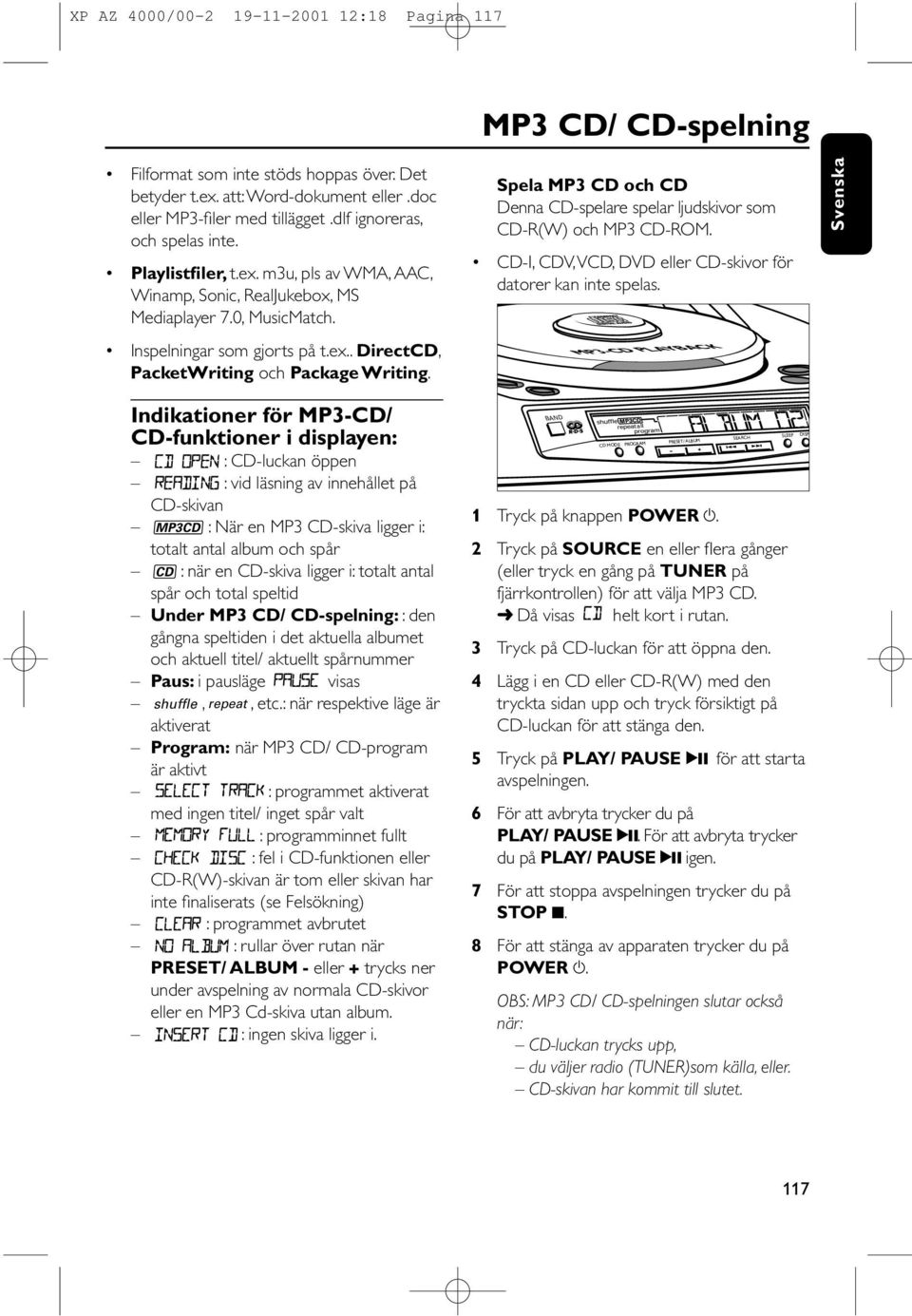 Indikationer för MP3-CD/ CD-funktioner i displayen: : CD-luckan öppen : vid läsning av innehållet på CD-skivan MP3CD : När en MP3 CD-skiva ligger i: totalt antal album och spår CD : när en CD-skiva