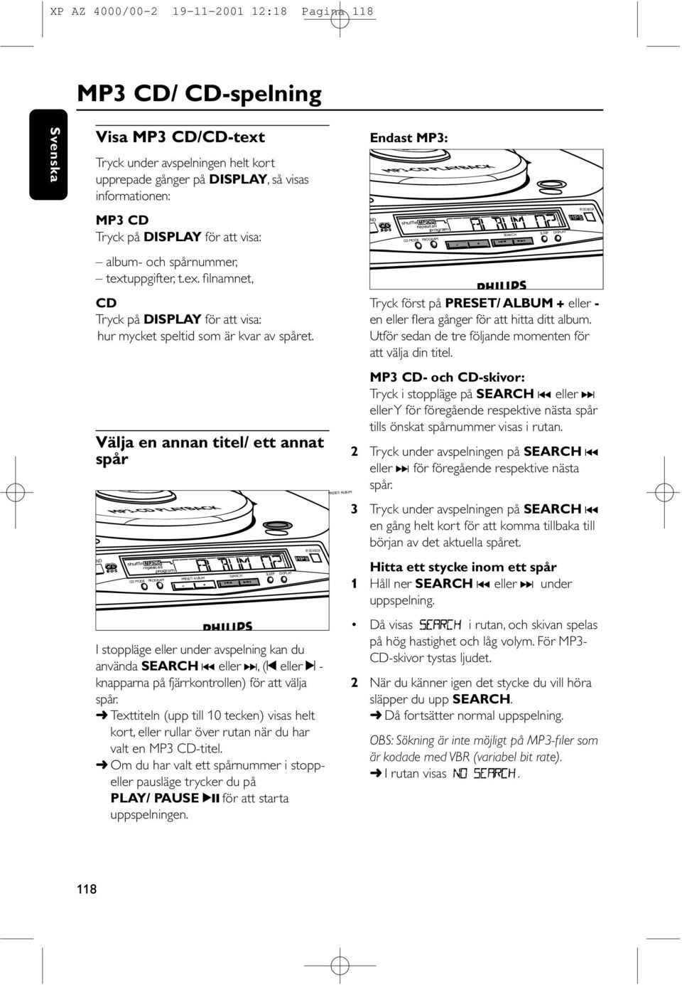 Välja en annan titel/ ett annat spår ND all PRESET/ ALBUM SLEEP DISPLAY IR SENSOR I stoppläge eller under avspelning kan du använda eller,( eller - knapparna på fjärrkontrollen) för att välja spår.
