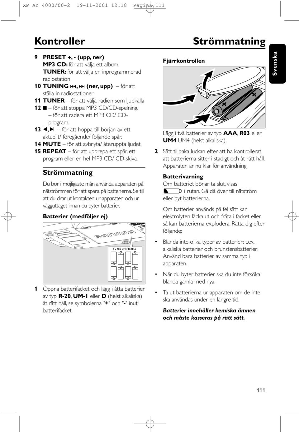 13, för att hoppa till början av ett aktuellt/ föregående/ följande spår. 14 MUTE för att avbryta/ återuppta ljudet. 15 REPEAT för att upprepa ett spår, ett program eller en hel MP3 CD/ CD-skiva.