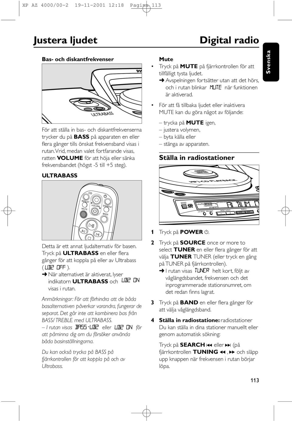 ULTRABASS Mute Tryck på MUTE på fjärrkontrollen för att tillfälligt tysta ljudet. Avspelningen fortsätter utan att det hörs, och i rutan blinkar när funktionen är aktiverad.