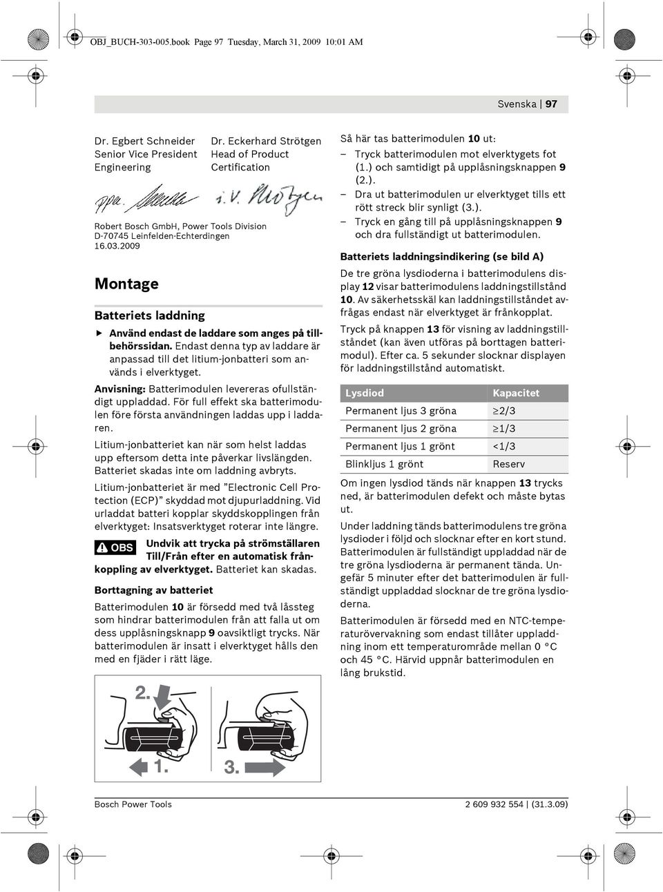 Eckerhard Strötgen Head of Product Certification Batteriets laddning Använd endast de laddare som anges på tillbehörssidan.