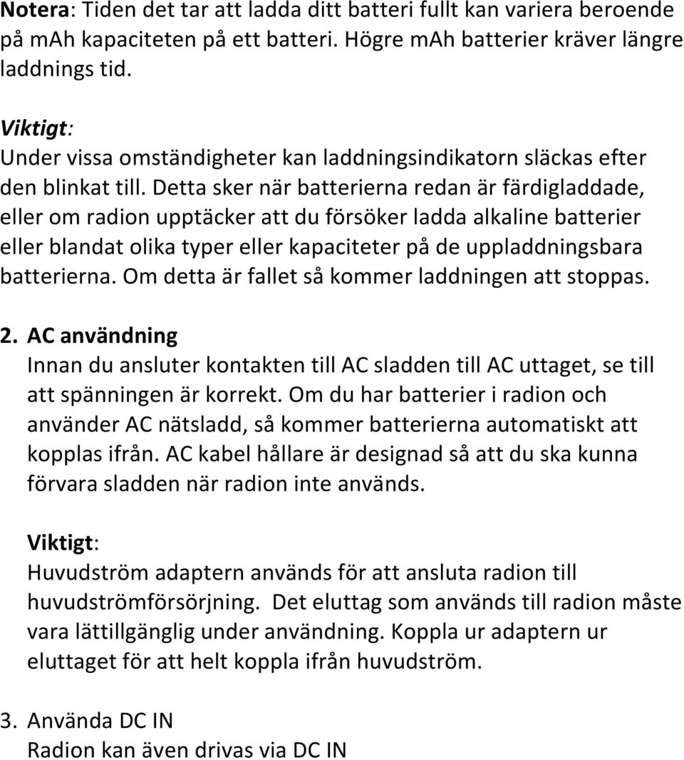 Detta sker när batterierna redan är färdigladdade, eller om radion upptäcker att du försöker ladda alkaline batterier eller blandat olika typer eller kapaciteter på de uppladdningsbara batterierna.