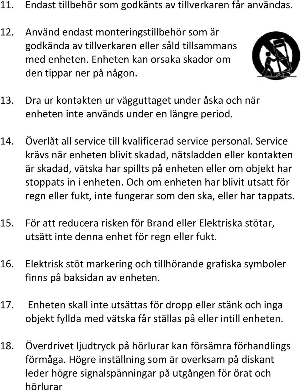 Överlåt all service till kvalificerad service personal.