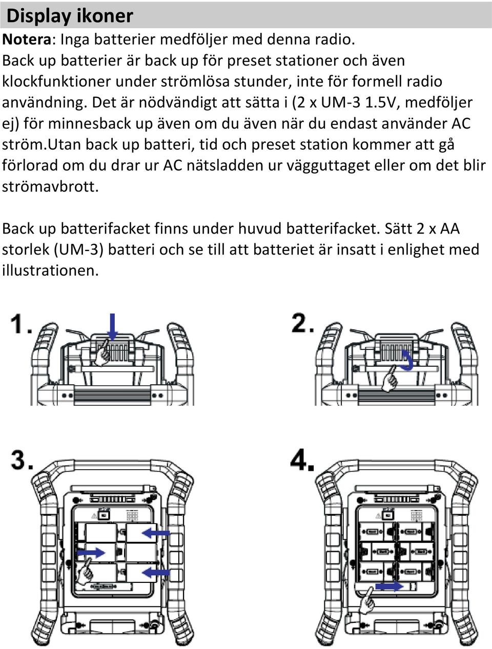 Det är nödvändigt att sätta i (2 x UM-3 1.5V, medföljer ej) för minnesback up även om du även när du endast använder AC ström.