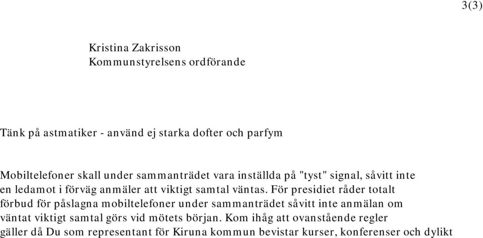 För presidiet råder totalt förbud för påslagna mobiltelefoner under sammanträdet såvitt inte anmälan om väntat viktigt samtal