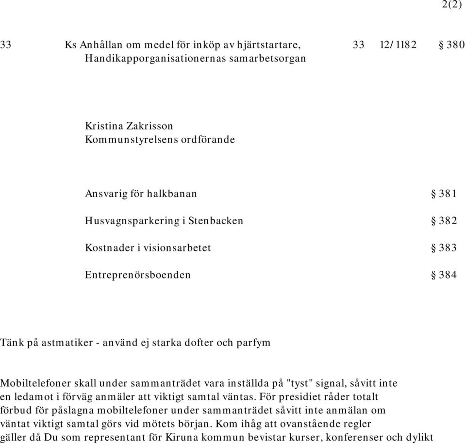 sammanträdet vara inställda på "tyst" signal, såvitt inte en ledamot i förväg anmäler att viktigt samtal väntas.