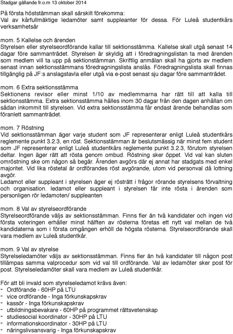 Styrelsen är skyldig att i föredragningslistan ta med ärenden som medlem vill ta upp på sektionstämman.