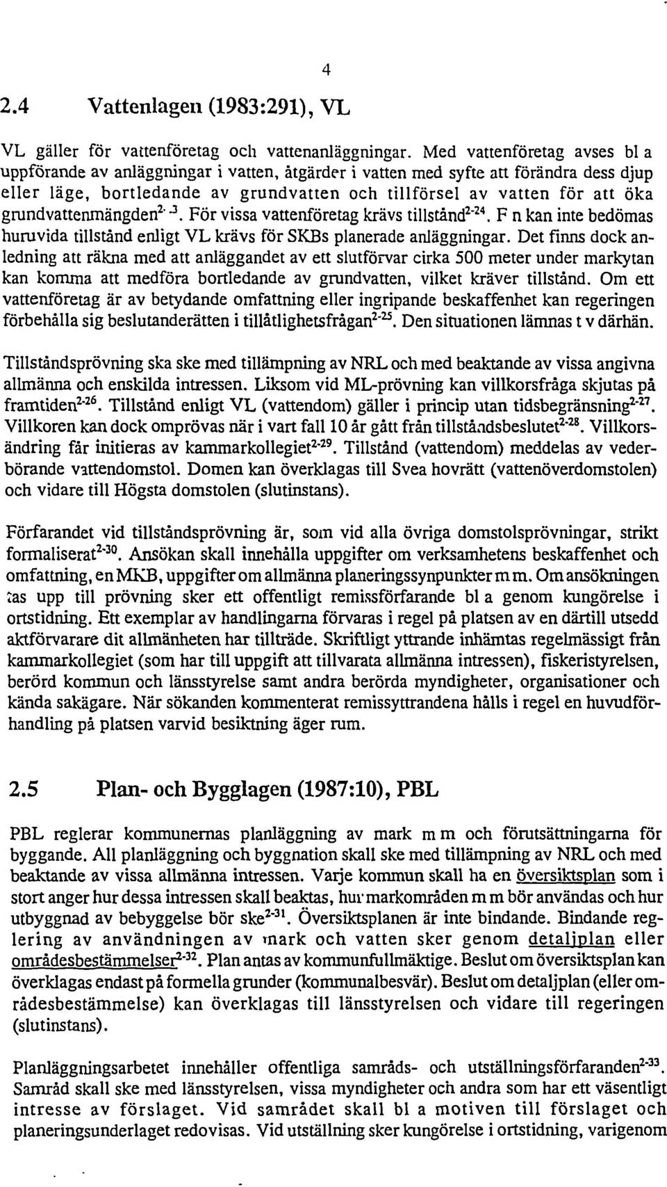 J. För vissa vatteföretag krävs tillståd 2 " 24. F ka ite bedömas huruvida tillståd eligt VL krävs för SKBs plaerade aläggigar.