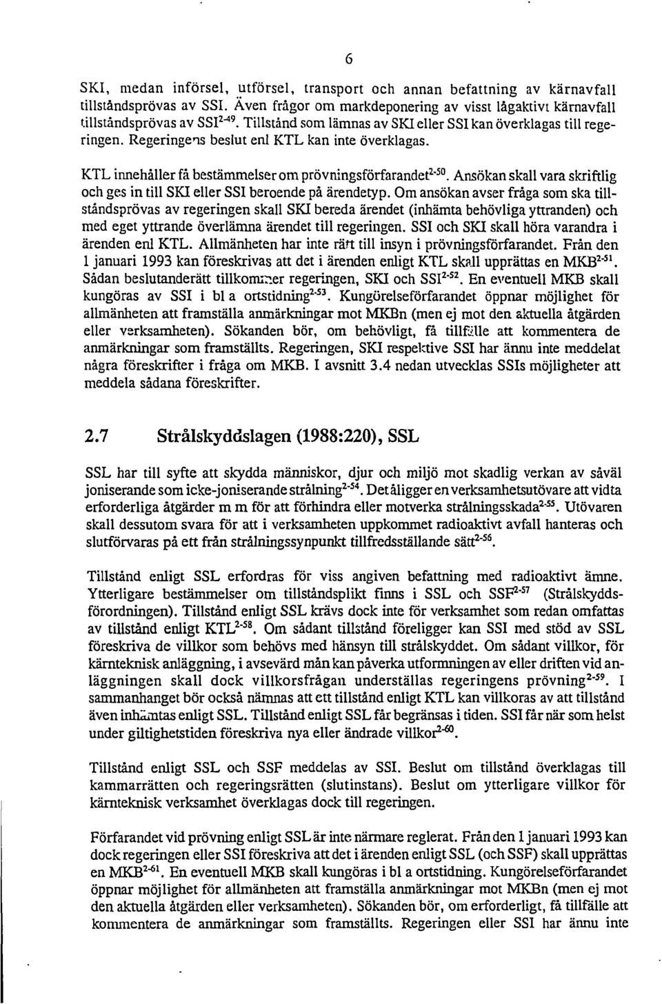 Asöka skall vara skriftlig och ges i till SKI eller SSI beroede på äredetyp.