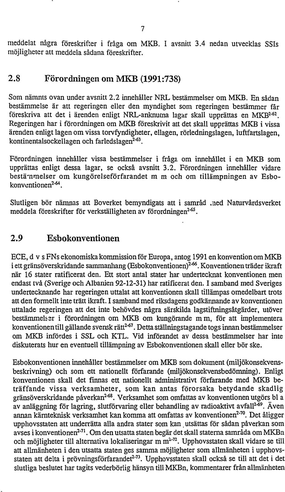 Regerige har i förordige om MKB föreskrivit att det skall upprättas MKB i vissa ärede eligt lage om vissa torvfydigheter, ellage, rörledigslage, luftfartslage, kotietalsockellage och farledslage 2 "