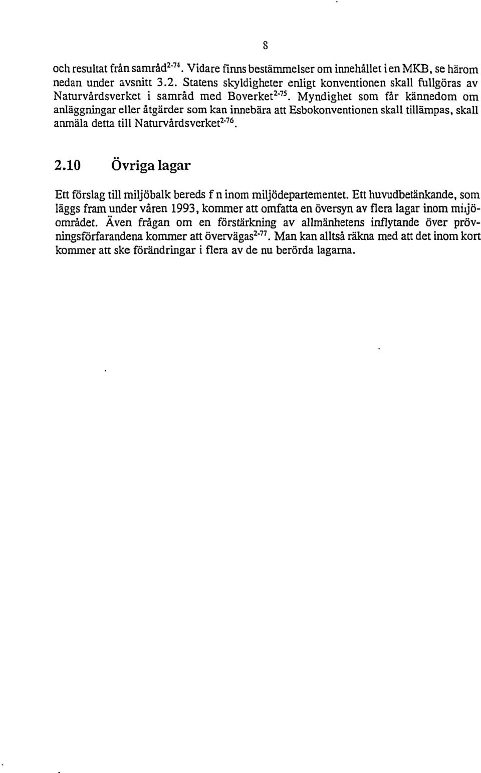 ' 76. 2.10 Övriga lagar Ett förslag till miljöbalk bereds f iom miljödepartemetet.