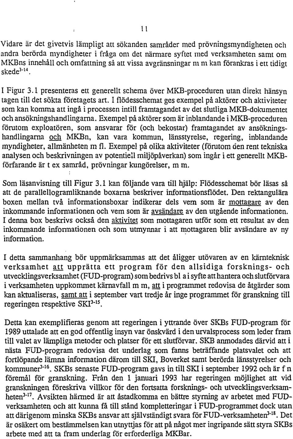 I flödesschemat ges exempel på aktörer och aktiviteter som ka komma att igå i processe itill framtagadet av det slutliga MKB-dokumetet och asökigshadligara.