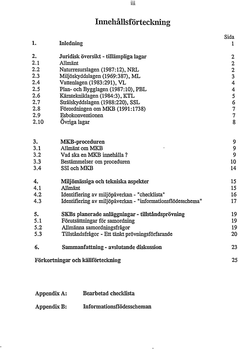 1 Allmät om MKB 3.2 Vad ska e MKB iehålla? 3.3 Bestämmelser om procedure 3.4 SSIochMKB 4. Miljömässiga och tekiska aspekter 4.1 Allmät 4.2 Idetifierig av miljöpåverka - "checklista" 4.