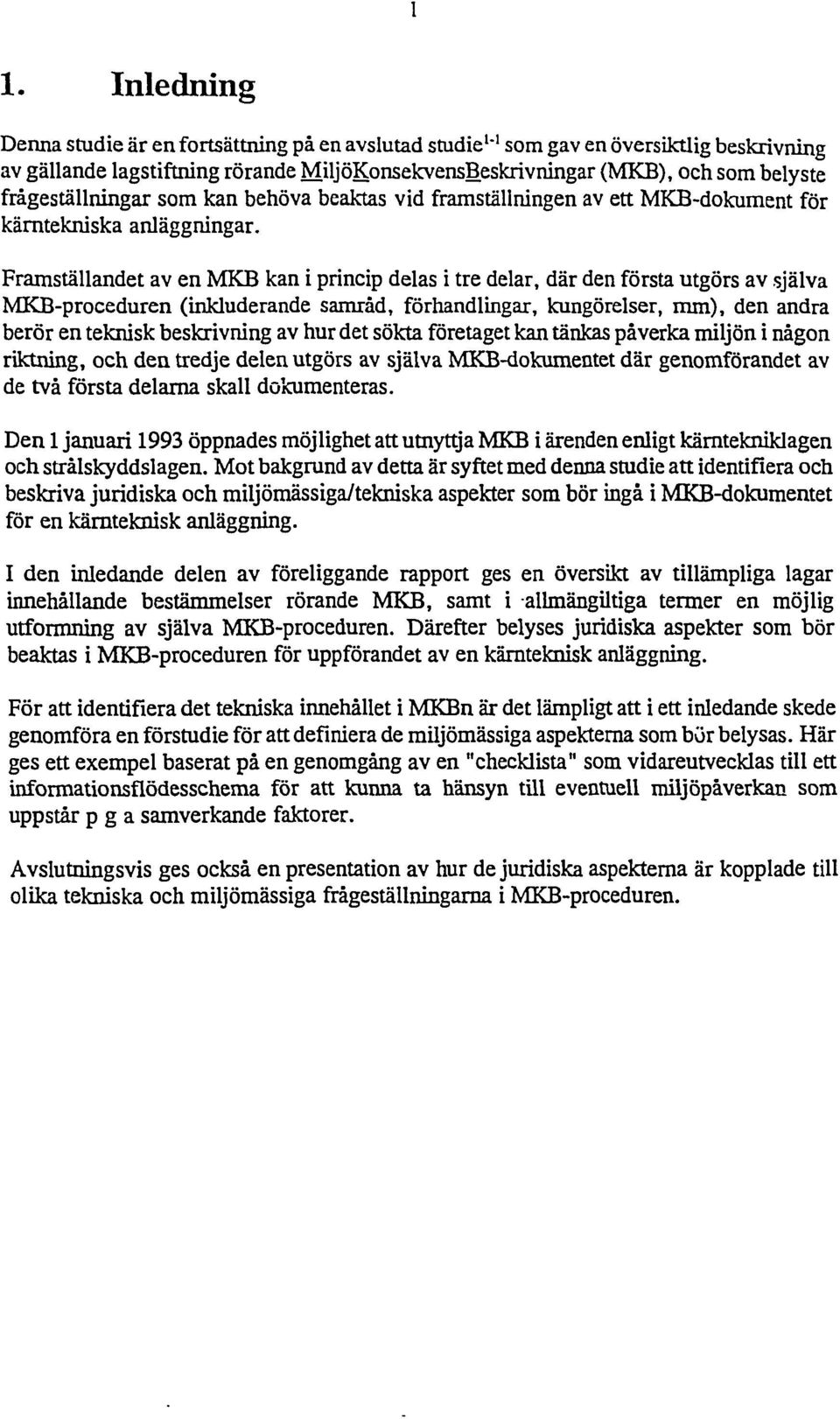 Framställadet av e MKB ka i pricip delas i tre delar, där de första utgörs av själva MKB-procedure (ikluderade samråd, förhadligar, kugörelser, mm), de adra berör e tekisk beskrivig av hur det sökta