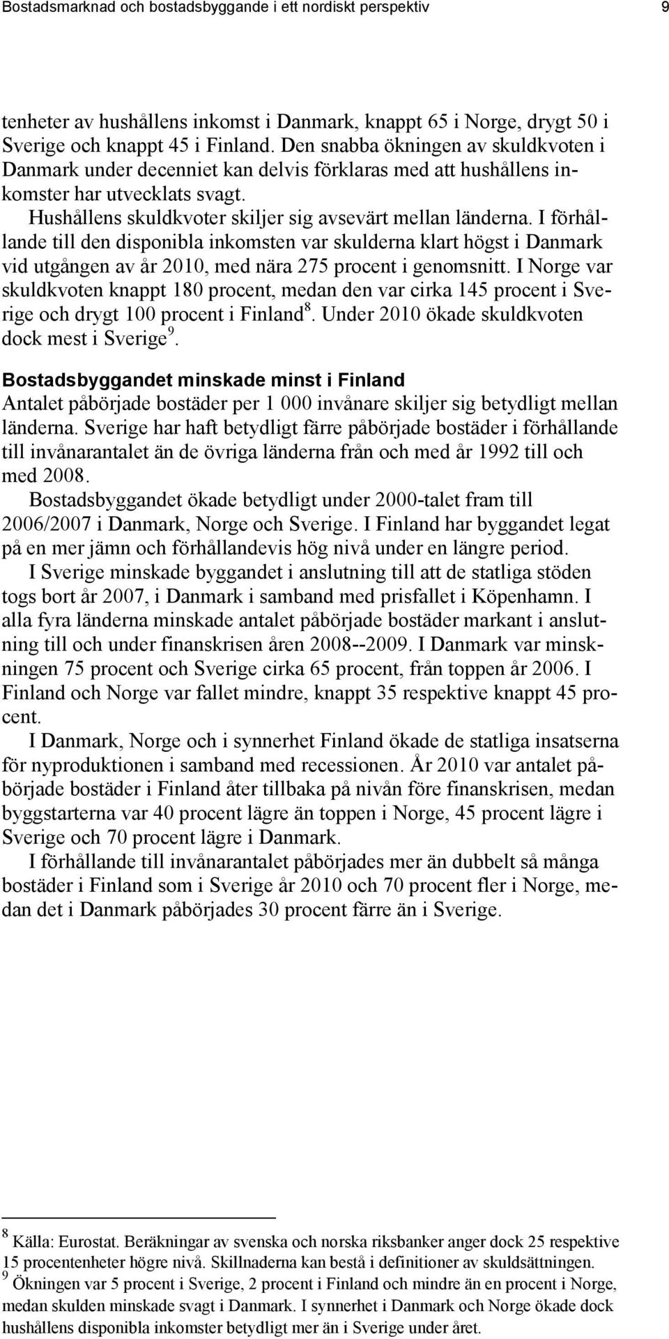 I förhållande till den disponibla inkomsten var skulderna klart högst i Danmark vid utgången av år 2010, med nära 275 procent i genomsnitt.