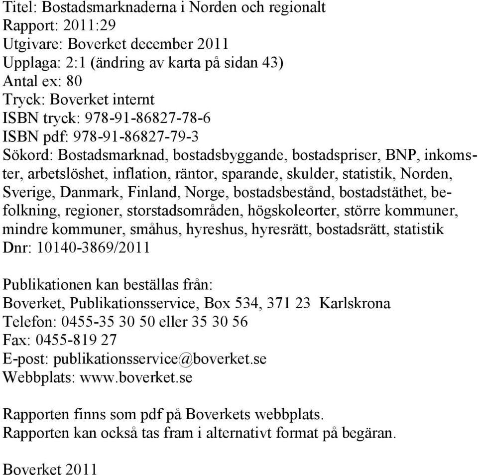 Danmark, Finland, Norge, bostadsbestånd, bostadstäthet, befolkning, regioner, storstadsområden, högskoleorter, större kommuner, mindre kommuner, småhus, hyreshus, hyresrätt, bostadsrätt, statistik