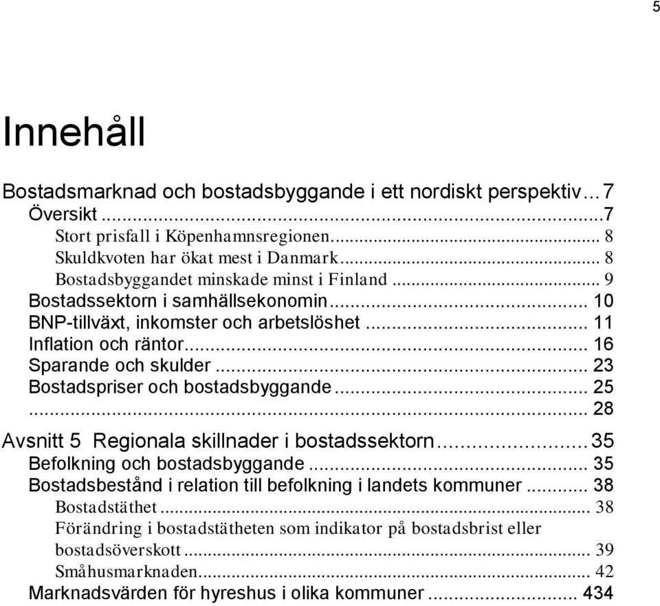 .. 23 Bostadspriser och bostadsbyggande... 25... 28 Avsnitt 5 Regionala skillnader i bostadssektorn... 35 Befolkning och bostadsbyggande.