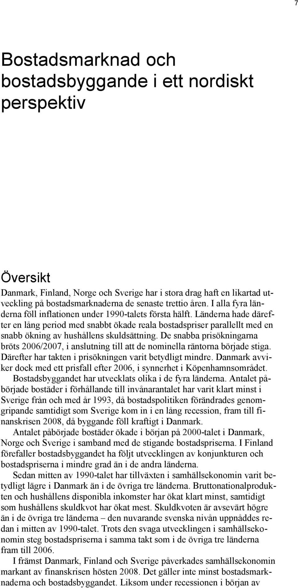 Länderna hade därefter en lång period med snabbt ökade reala bostadspriser parallellt med en snabb ökning av hushållens skuldsättning.