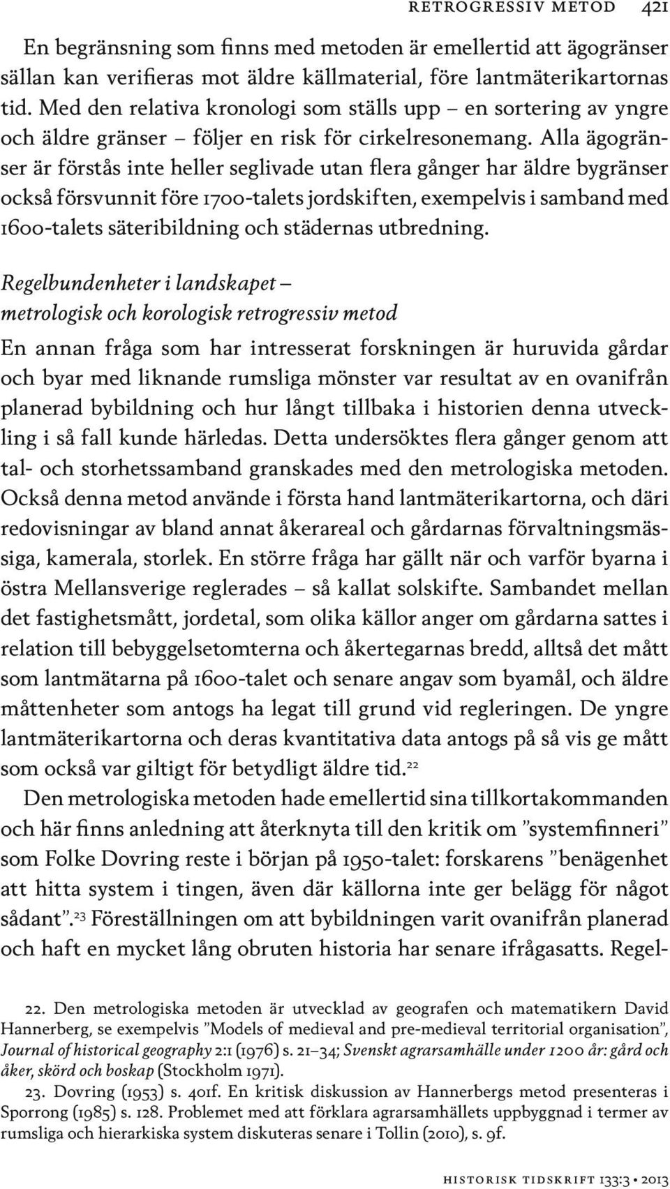 Alla ägogränser är förstås inte heller seglivade utan flera gånger har äldre bygränser också försvunnit före 1700-talets jordskiften, exempelvis i samband med 1600-talets säteribildning och städernas