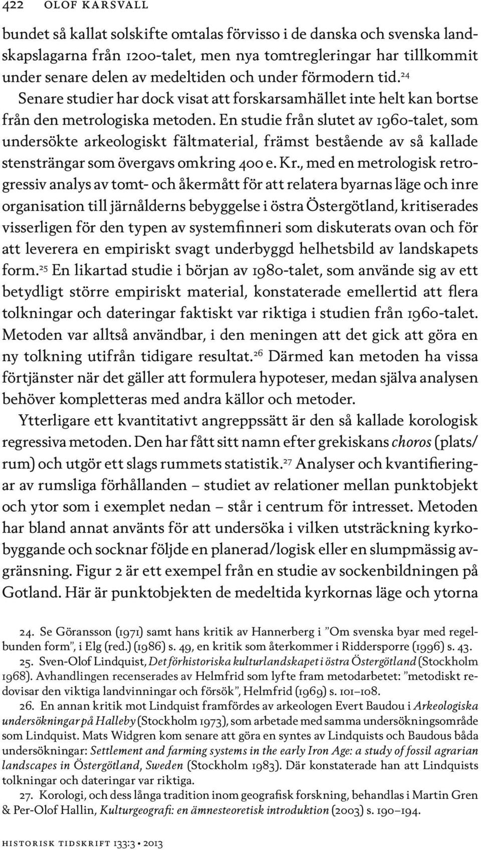 En studie från slutet av 1960-talet, som undersökte arkeologiskt fältmaterial, främst bestående av så kallade stensträngar som övergavs omkring 400 e. Kr.