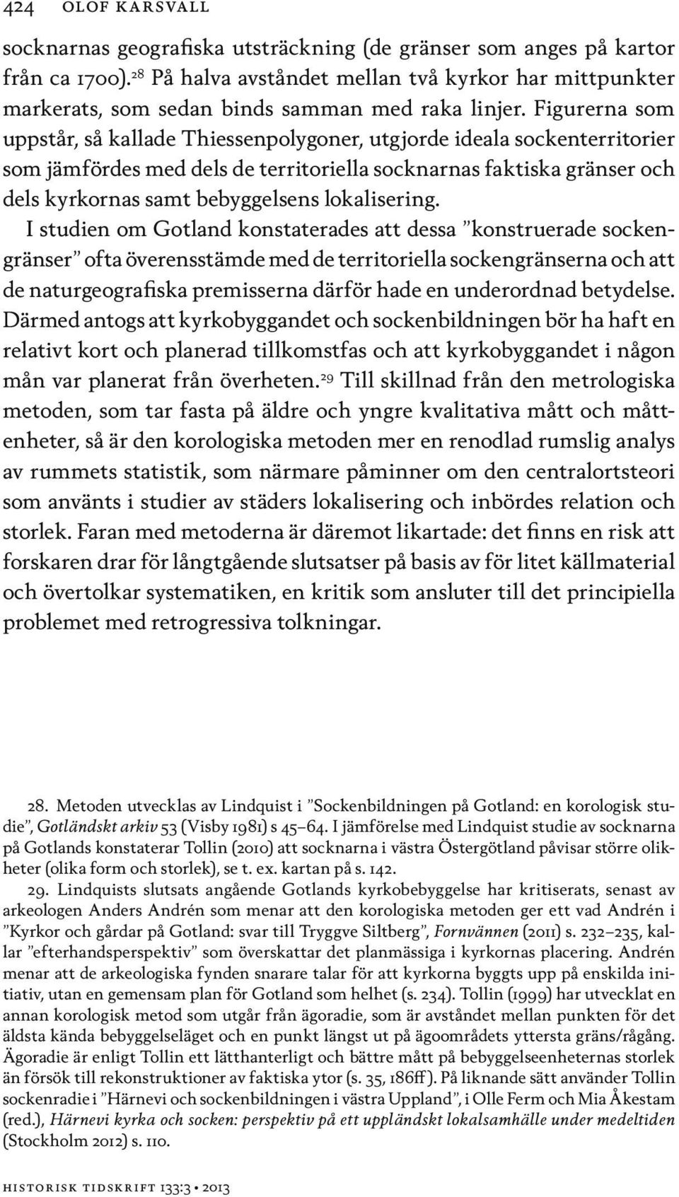 Figurerna som uppstår, så kallade Thiessenpolygoner, utgjorde ideala sockenterritorier som jämfördes med dels de territoriella socknarnas faktiska gränser och dels kyrkornas samt bebyggelsens