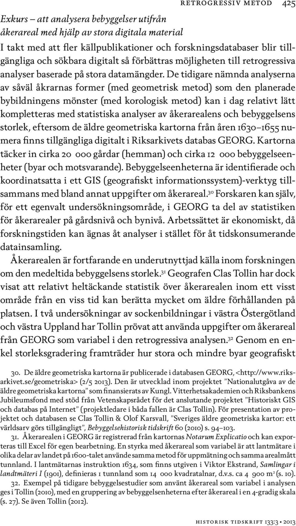 De tidigare nämnda analyserna av såväl åkrarnas former (med geometrisk metod) som den planerade bybildningens mönster (med korologisk metod) kan i dag relativt lätt kompletteras med statistiska