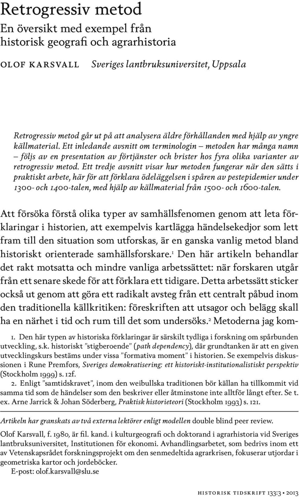 Ett tredje avsnitt visar hur metoden fungerar när den sätts i praktiskt arbete, här för att förklara ödeläggelsen i spåren av pestepidemier under 1300- och 1400-talen, med hjälp av källmaterial från