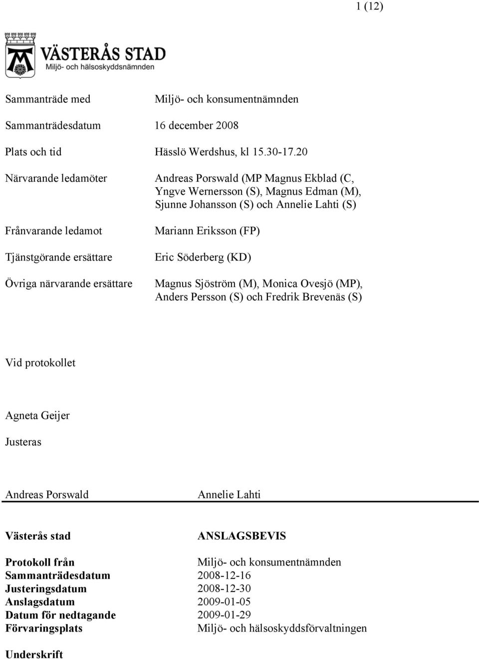 och Annelie Lahti (S) Mariann Eriksson (FP) Eric Söderberg (KD) Magnus Sjöström (M), Monica Ovesjö (MP), Anders Persson (S) och Fredrik Brevenäs (S) Vid protokollet Agneta Geijer Justeras Andreas
