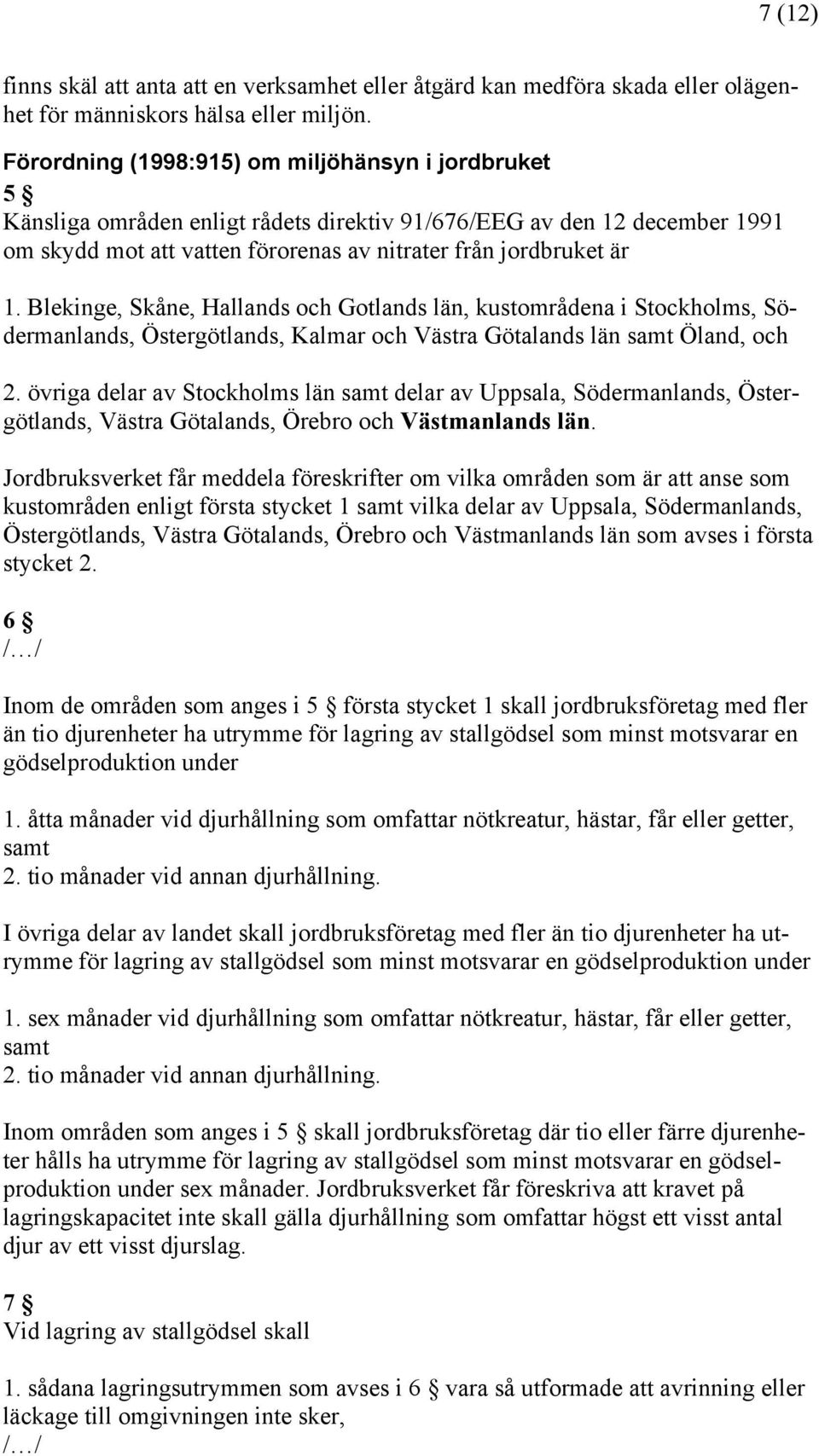 Blekinge, Skåne, Hallands och Gotlands län, kustområdena i Stockholms, Södermanlands, Östergötlands, Kalmar och Västra Götalands län samt Öland, och 2.