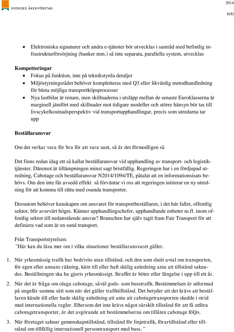 bästa möjliga transportköpsprocesser Nya lastbilar är renare, men skillnaderna i utsläpp mellan de senaste Euroklasserna är marginell jämfört med skillnader mot tidigare modeller och större hänsyn