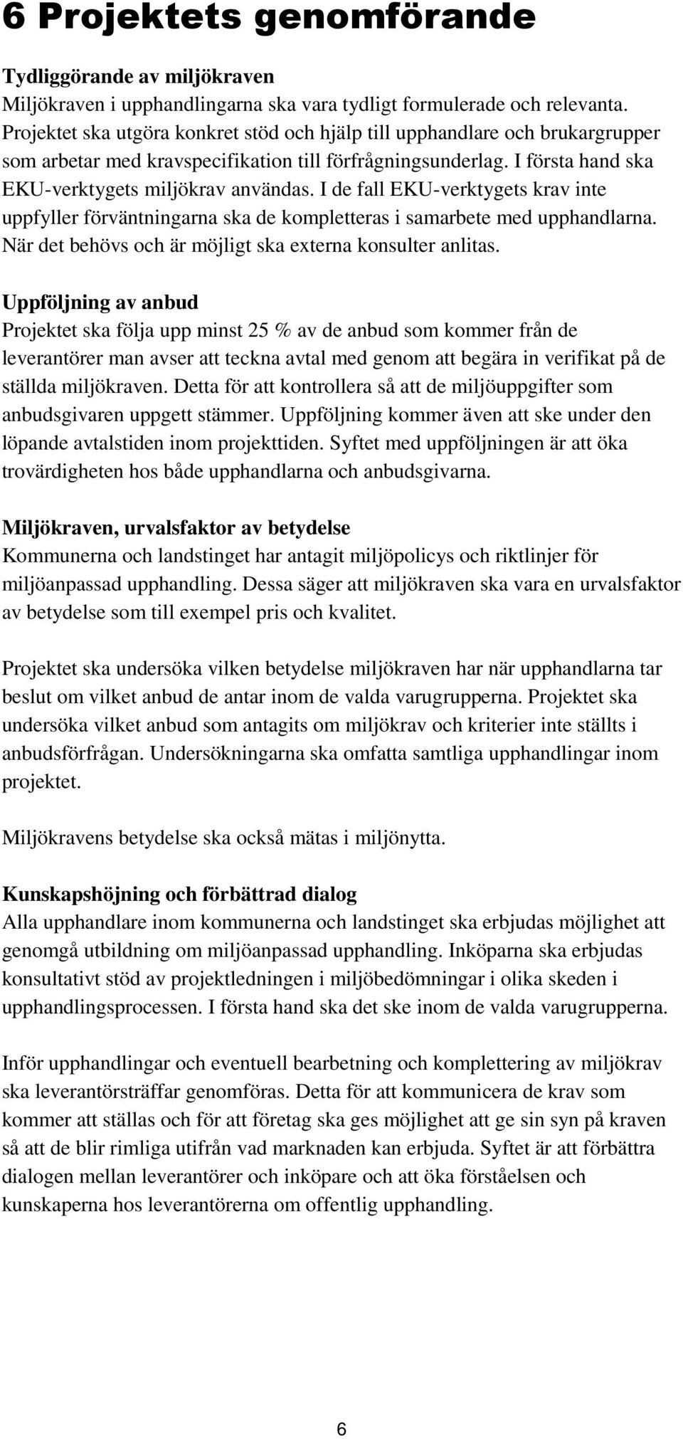 I de fall EKU-verktygets krav inte uppfyller förväntningarna ska de kompletteras i samarbete med upphandlarna. När det behövs och är möjligt ska externa konsulter anlitas.