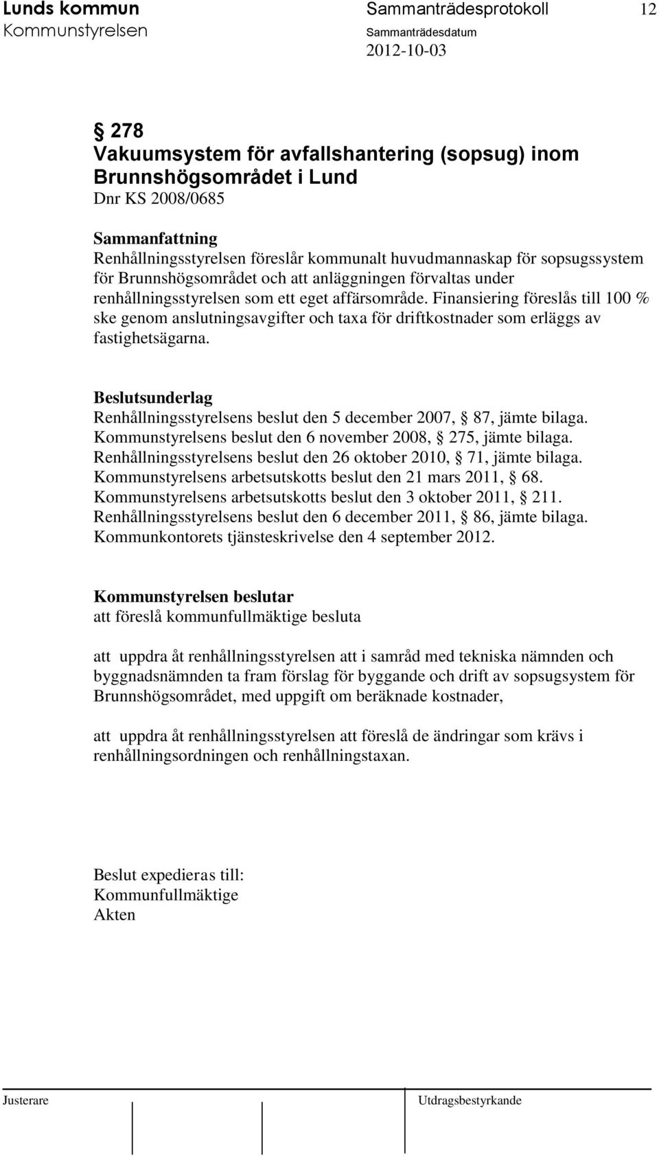 Finansiering föreslås till 100 % ske genom anslutningsavgifter och taxa för driftkostnader som erläggs av fastighetsägarna. Renhållningsstyrelsens beslut den 5 december 2007, 87, jämte bilaga.