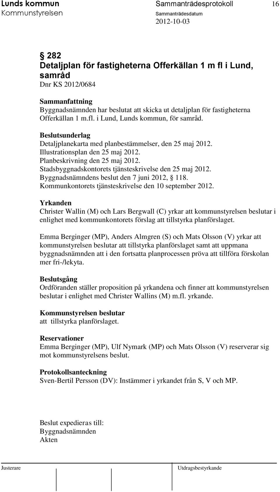 Stadsbyggnadskontorets tjänsteskrivelse den 25 maj 2012. Byggnadsnämndens beslut den 7 juni 2012, 118. Kommunkontorets tjänsteskrivelse den 10 september 2012.