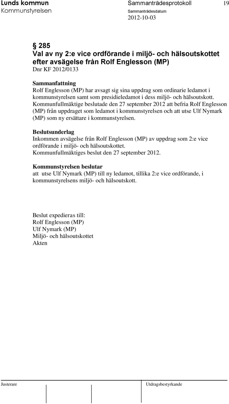 Kommunfullmäktige beslutade den 27 september 2012 att befria Rolf Englesson (MP) från uppdraget som ledamot i kommunstyrelsen och att utse Ulf Nymark (MP) som ny ersättare i kommunstyrelsen.