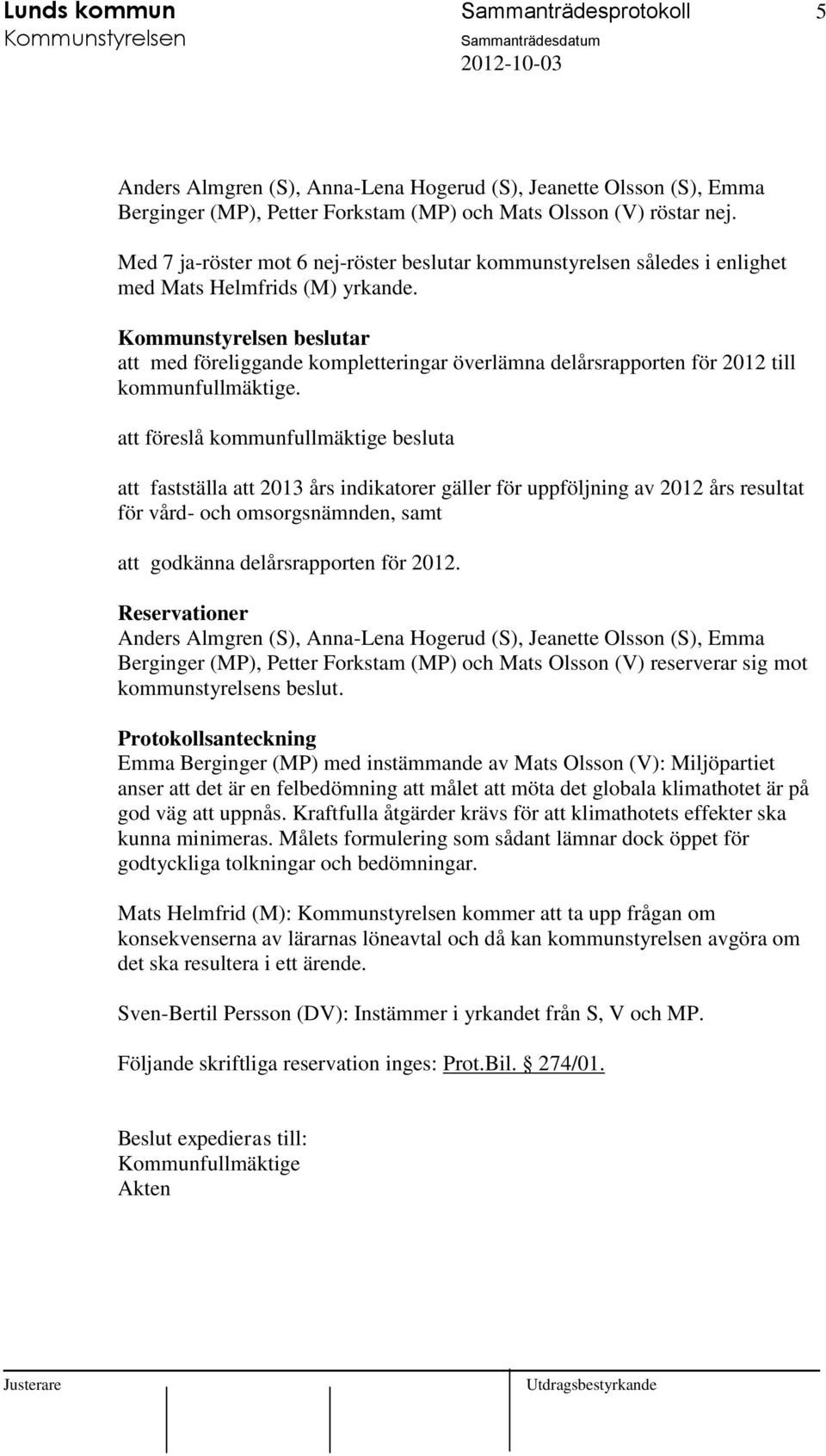 beslutar att med föreliggande kompletteringar överlämna delårsrapporten för 2012 till kommunfullmäktige.