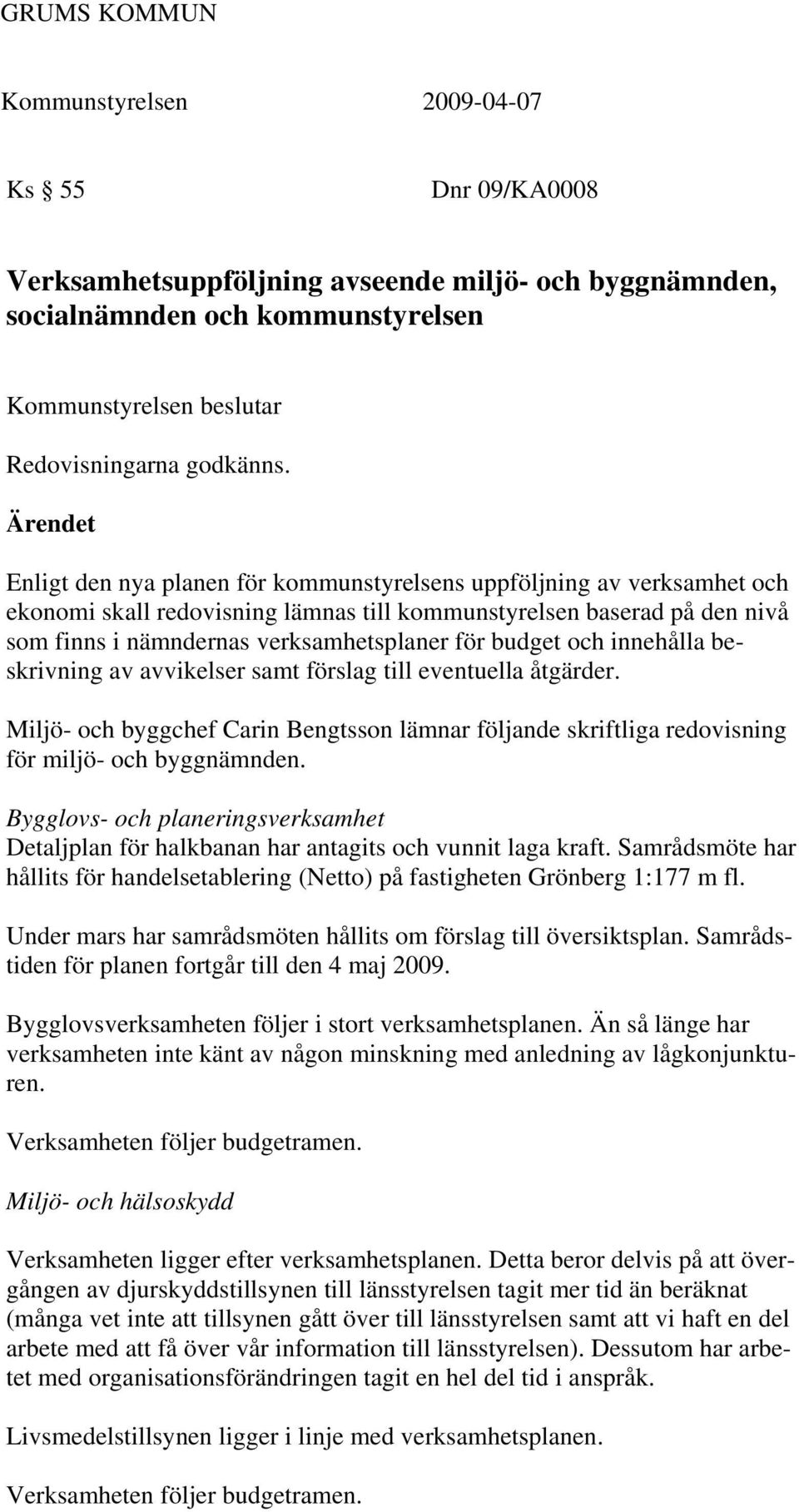 budget och innehålla beskrivning av avvikelser samt förslag till eventuella åtgärder. Miljö- och byggchef Carin Bengtsson lämnar följande skriftliga redovisning för miljö- och byggnämnden.