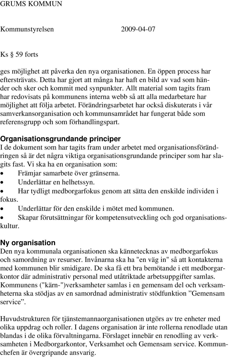 Förändringsarbetet har också diskuterats i vår samverkansorganisation och kommunsamrådet har fungerat både som referensgrupp och som förhandlingspart.