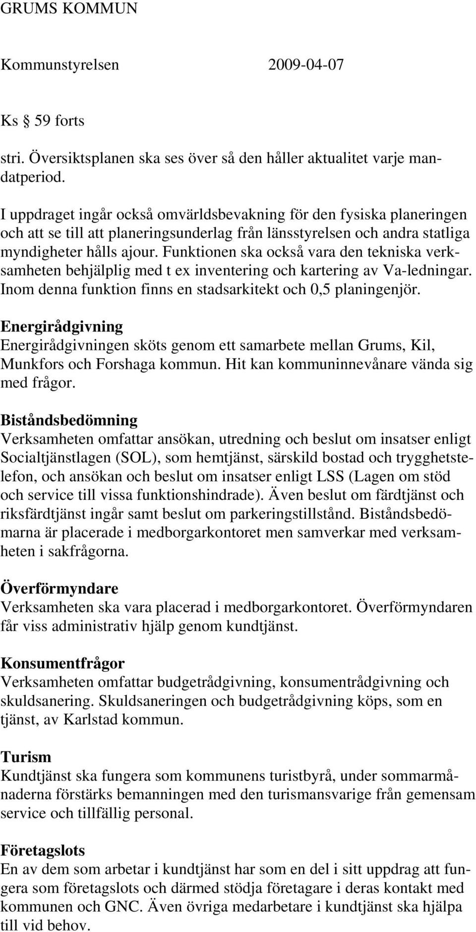 Funktionen ska också vara den tekniska verksamheten behjälplig med t ex inventering och kartering av Va-ledningar. Inom denna funktion finns en stadsarkitekt och 0,5 planingenjör.