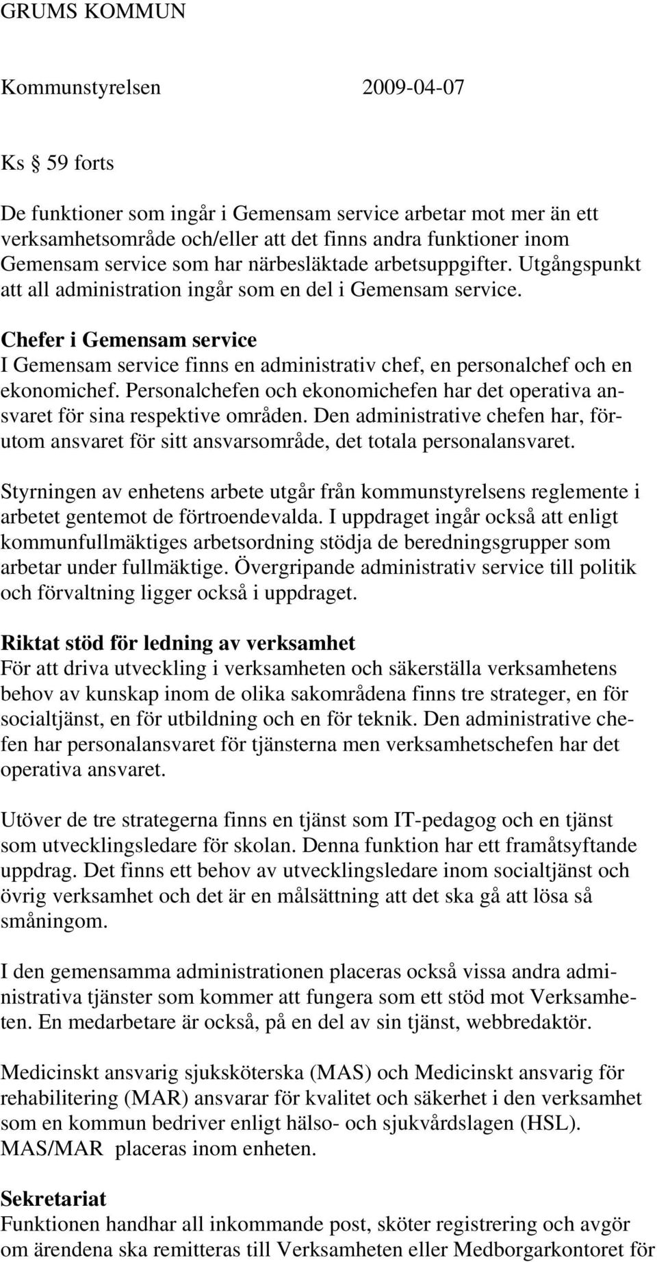 Personalchefen och ekonomichefen har det operativa ansvaret för sina respektive områden. Den administrative chefen har, förutom ansvaret för sitt ansvarsområde, det totala personalansvaret.