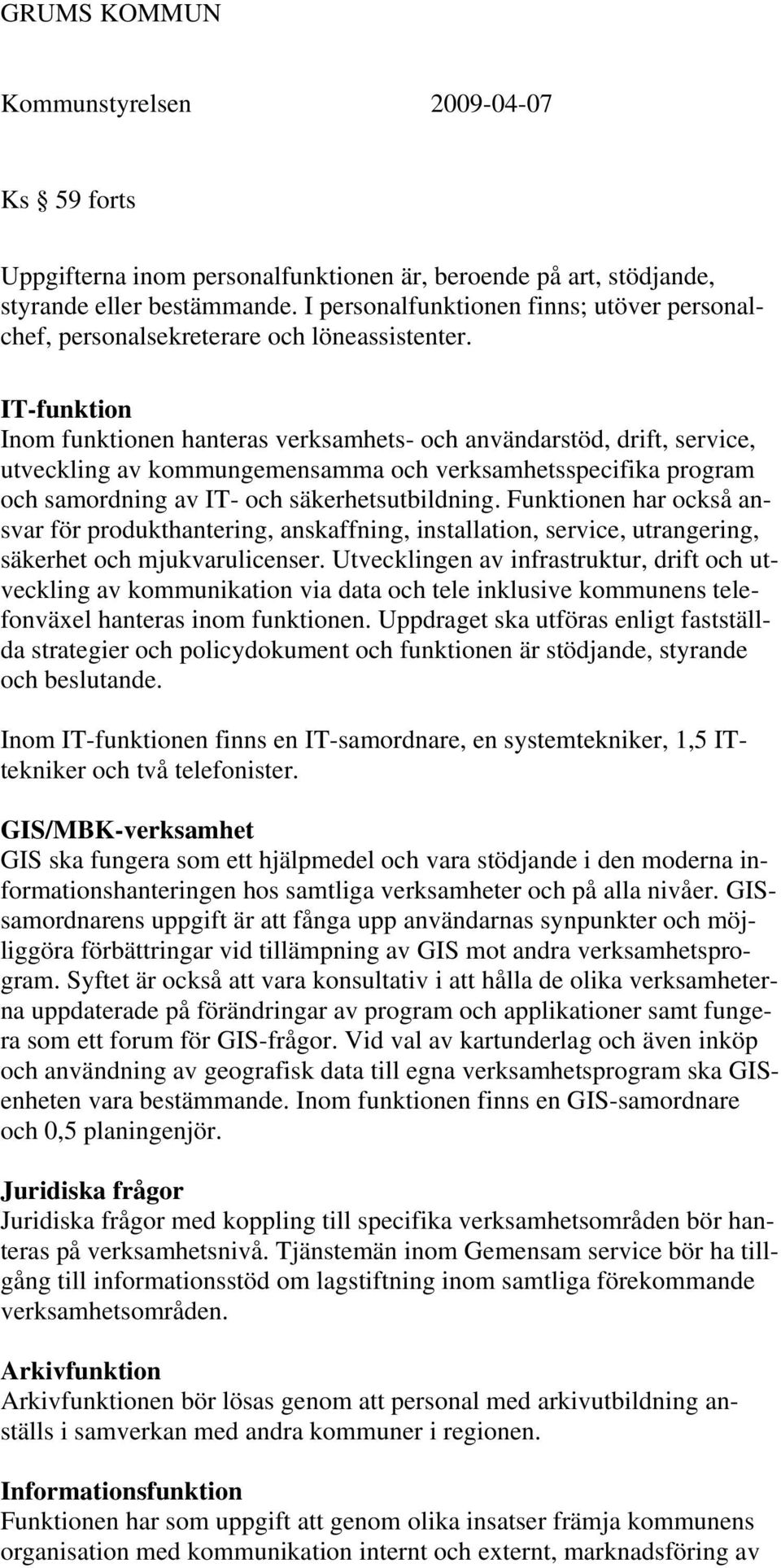 Funktionen har också ansvar för produkthantering, anskaffning, installation, service, utrangering, säkerhet och mjukvarulicenser.