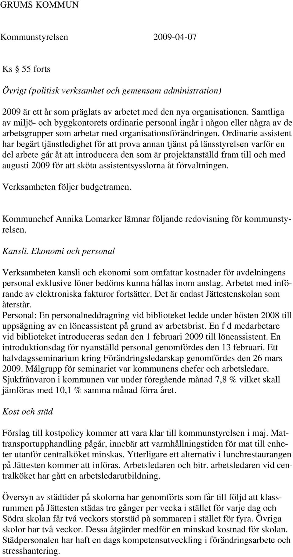 Ordinarie assistent har begärt tjänstledighet för att prova annan tjänst på länsstyrelsen varför en del arbete går åt att introducera den som är projektanställd fram till och med augusti 2009 för att