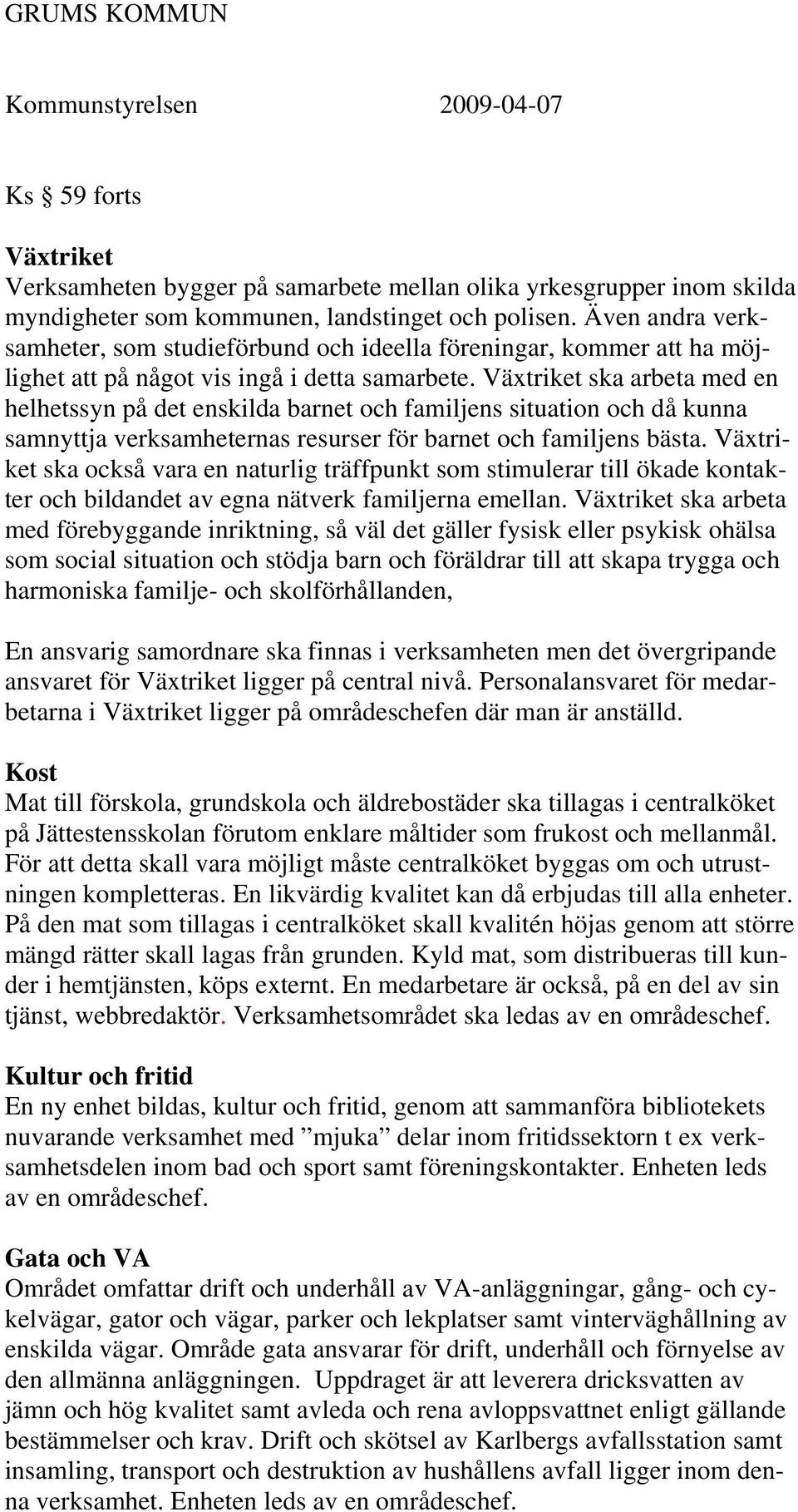 Växtriket ska arbeta med en helhetssyn på det enskilda barnet och familjens situation och då kunna samnyttja verksamheternas resurser för barnet och familjens bästa.