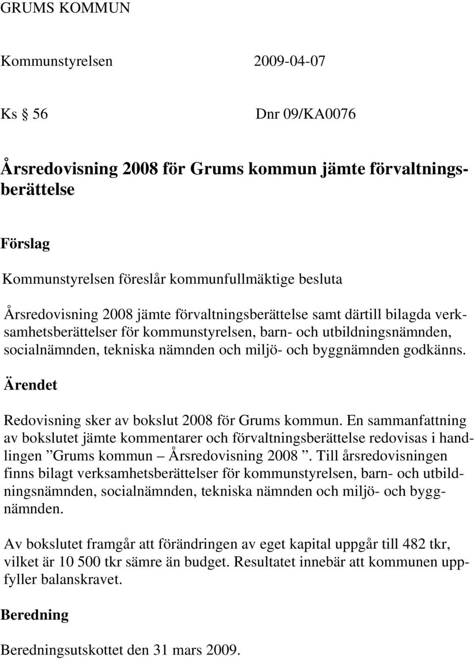 Ärendet Redovisning sker av bokslut 2008 för Grums kommun. En sammanfattning av bokslutet jämte kommentarer och förvaltningsberättelse redovisas i handlingen Grums kommun Årsredovisning 2008.