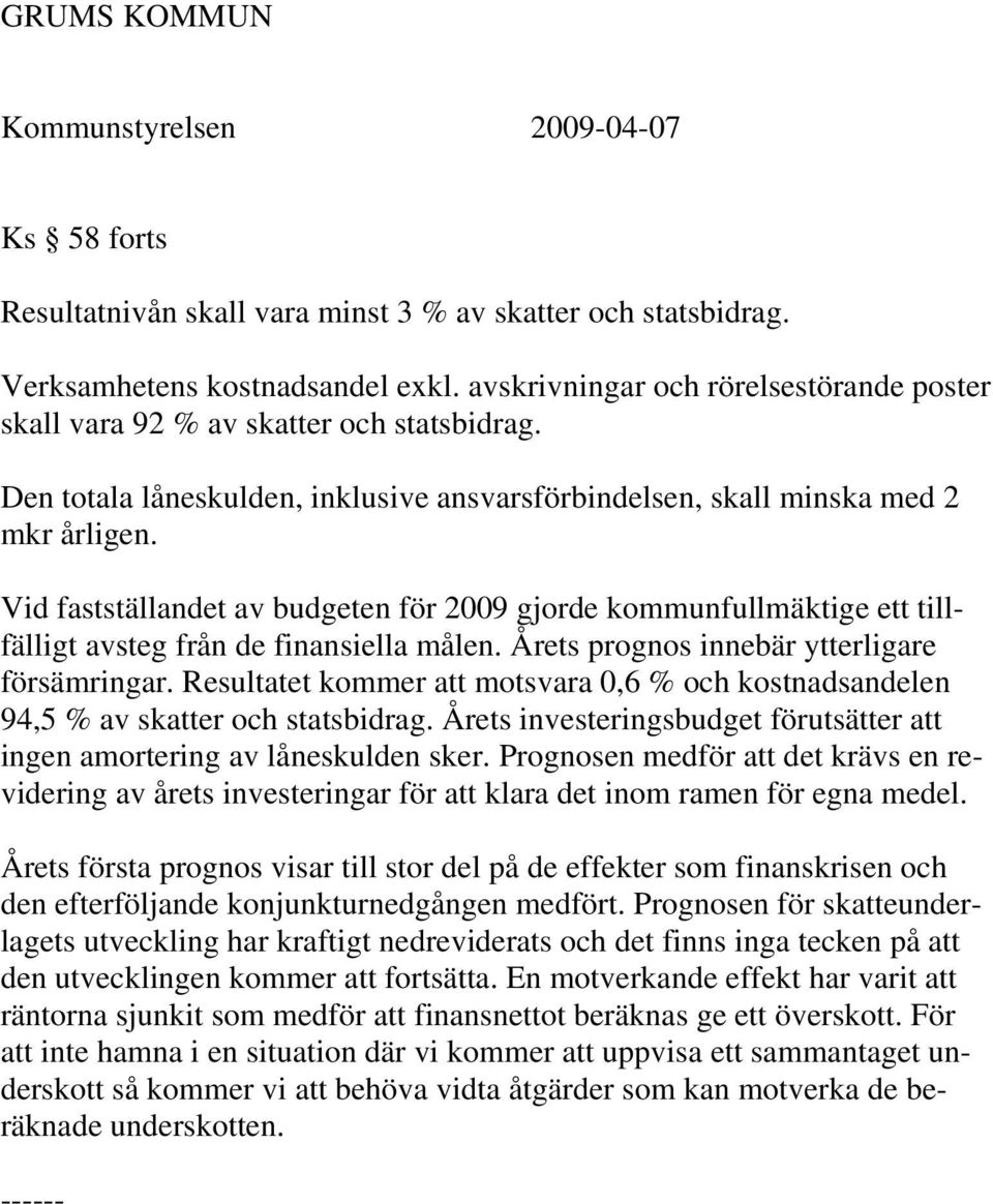 Vid fastställandet av budgeten för 2009 gjorde kommunfullmäktige ett tillfälligt avsteg från de finansiella målen. Årets prognos innebär ytterligare försämringar.